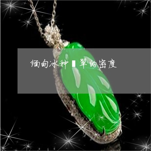 缅甸冰种翡翠的密度/2023041210471