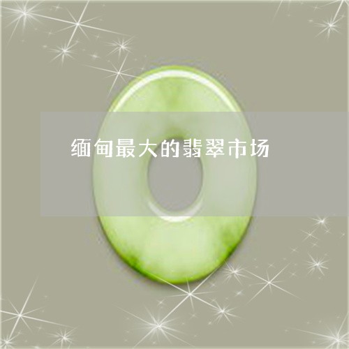 缅甸最大的翡翠市场/2023041228179