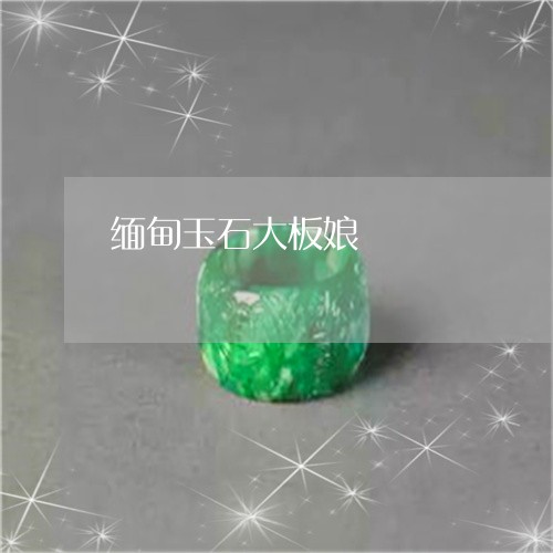 缅甸玉石大板娘/2023032895716 缅甸玉石大板娘/2023032895716