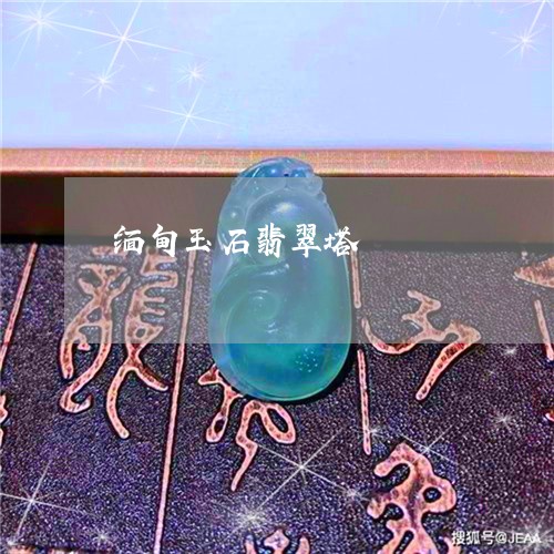 缅甸玉石翡翠塔/2023032885715 缅甸玉石翡翠塔/2023032885715