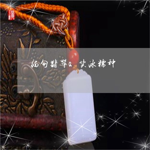 缅甸翡翠a货冰糯种/2023041324737 缅甸翡翠a货冰糯种/2023041324737