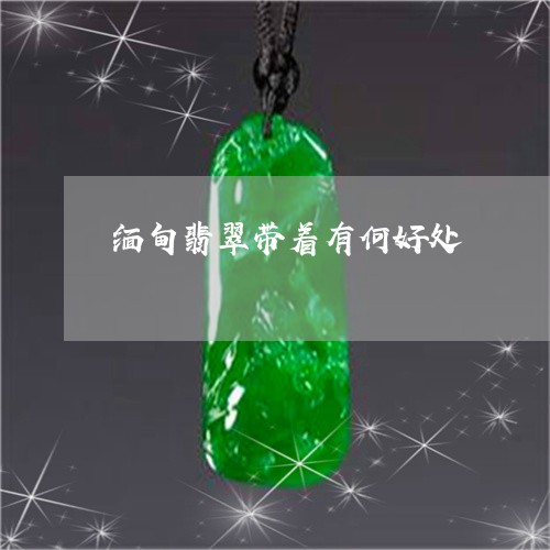 缅甸翡翠带着有何好处