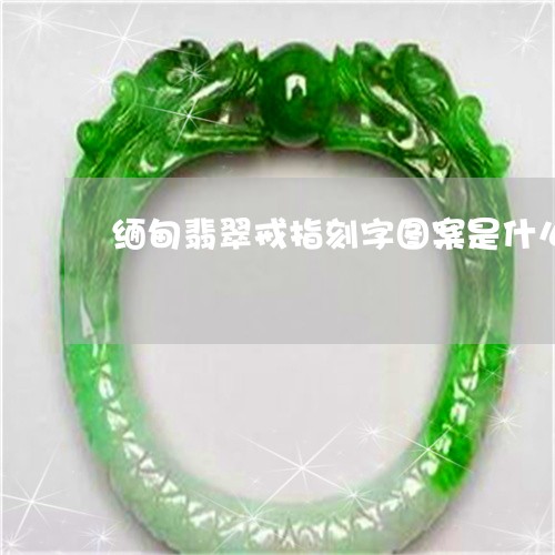 缅甸翡翠戒指刻字图案是什么/2023071234949