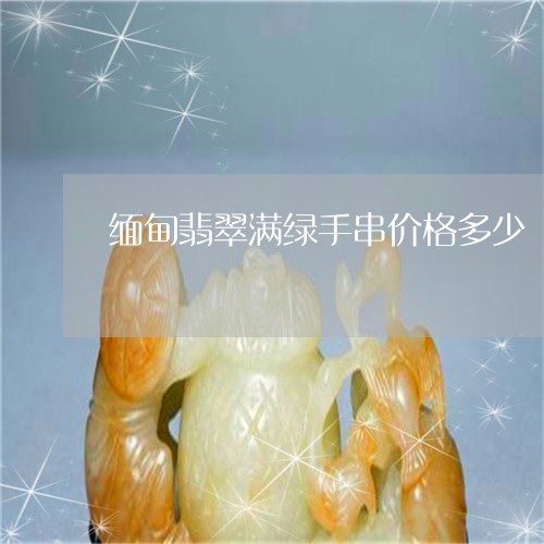 缅甸翡翠满绿手串价格多少/2023071103837
