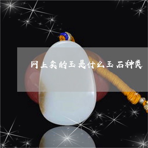 网上卖的玉是什么玉石种类/2023071129382