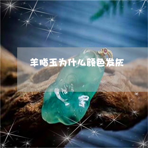 羊脂玉为什么颜色发灰 羊脂玉为什么颜色发灰