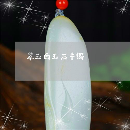 翠玉白玉石手镯/2023032715027 翠玉白玉石手镯/2023032715027