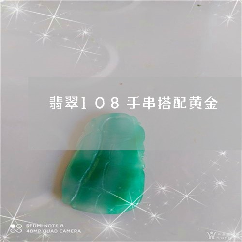翡翠108手串搭配黄金/2023061829363