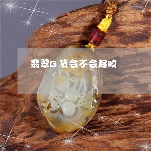 翡翠B货会不会起胶/2023040927370 翡翠B货会不会起胶/2023040927370