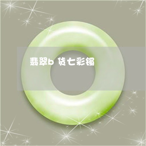 翡翠b货七彩镯/2023032729403 翡翠b货七彩镯/2023032729403