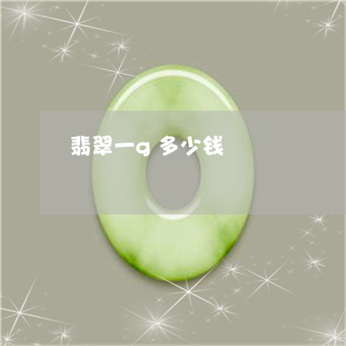 翡翠一g多少钱/2023032762493 翡翠一g多少钱/2023032762493