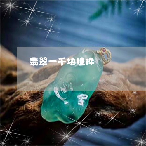 翡翠一千块挂件/2023032718062