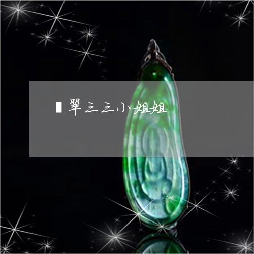 翡翠三三小姐姐/2023032703838 翡翠三三小姐姐/2023032703838