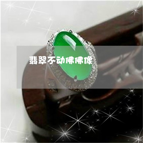 翡翠不动佛佛像/2023032860694 翡翠不动佛佛像/2023032860694