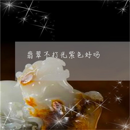 翡翠不打光紫色好吗/2023061648371