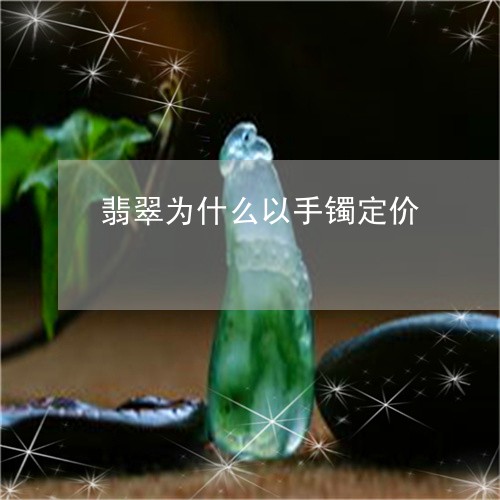 翡翠为什么以手镯定价/2023021099716 翡翠为什么以手镯定价/2023021099716