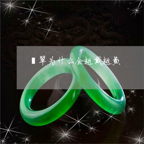 翡翠为什么会越戴越黄/2023021072047