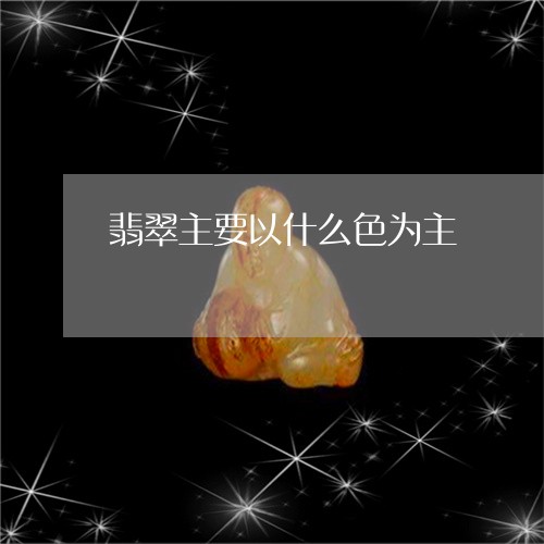 翡翠主要以什么色为主 翡翠主要以什么色为主