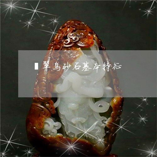 翡翠乌砂石基本特征/2023040989391 翡翠乌砂石基本特征/2023040989391