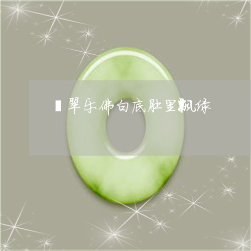 翡翠乐佛白底肚里飘绿 翡翠乐佛白底肚里飘绿