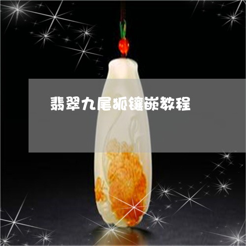 翡翠九尾狐镶嵌教程/2023040904706 翡翠九尾狐镶嵌教程/2023040904706