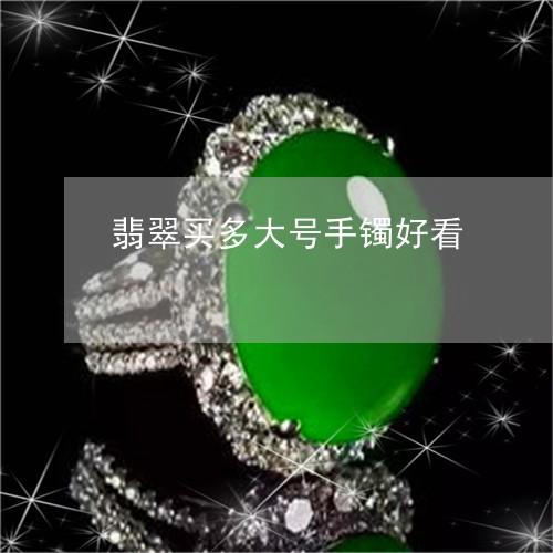 翡翠买多大号手镯好看