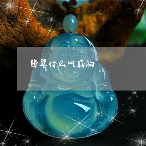 翡翠什么叫瓜油/2023032892728 翡翠什么叫瓜油/2023032892728