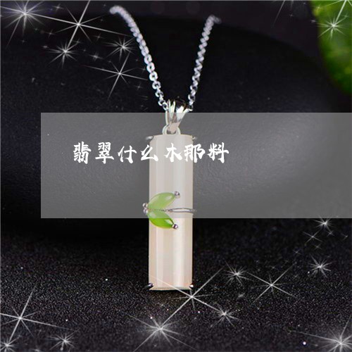 翡翠什么木那料/2023032805047 翡翠什么木那料/2023032805047
