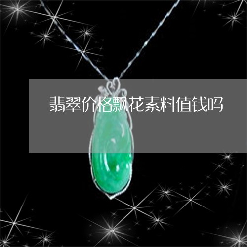 翡翠价格飘花素料值钱吗/2023062793136