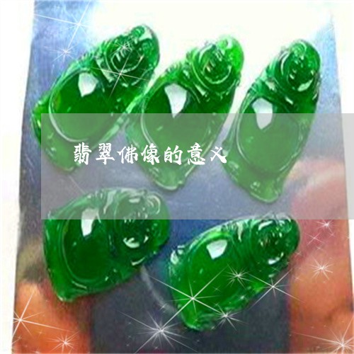 翡翠佛像的意义/2023032782604 翡翠佛像的意义/2023032782604