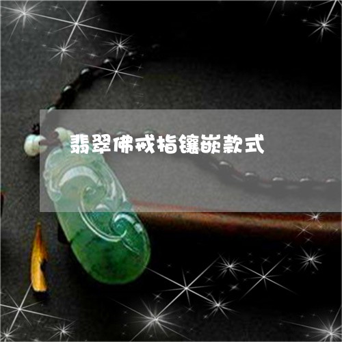 翡翠佛戒指镶嵌款式/2023041182827 翡翠佛戒指镶嵌款式/2023041182827