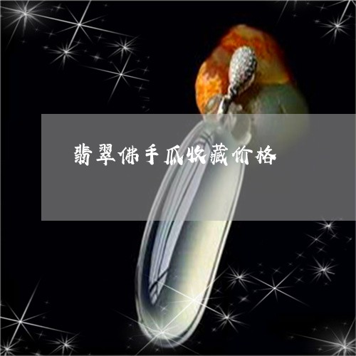 翡翠佛手瓜收藏价格/2023041161705