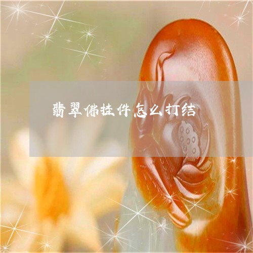 翡翠佛挂件怎么打结/2023041142793