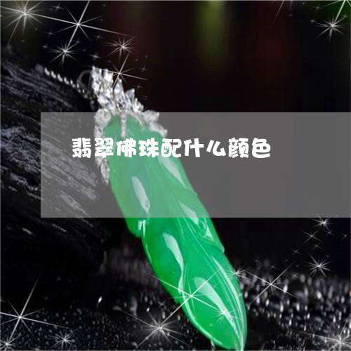 翡翠佛珠配什么颜色/2023041105927