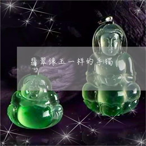 翡翠像玉一样的手镯/2023041195038 翡翠像玉一样的手镯/2023041195038