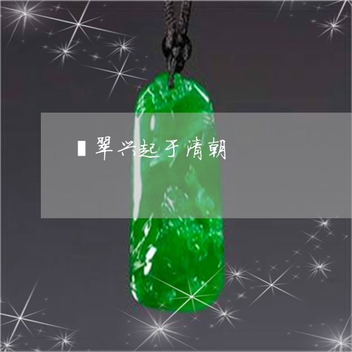 翡翠兴起于清朝/2023032873627