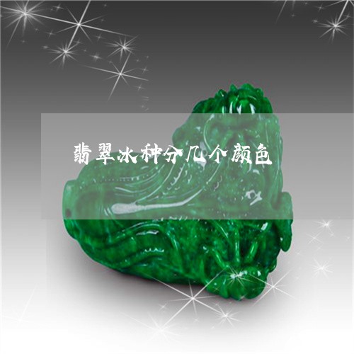 翡翠冰种分几个颜色/2023041192815 翡翠冰种分几个颜色/2023041192815