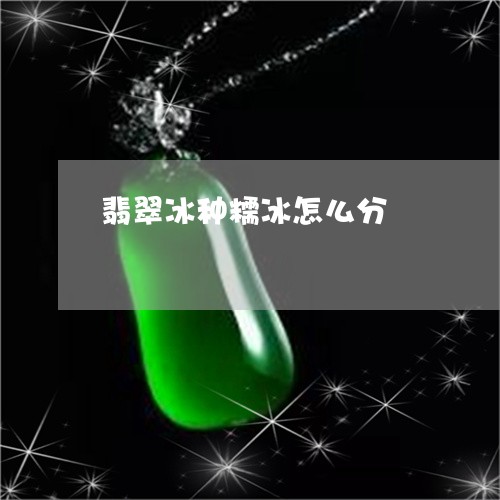 翡翠冰种糯冰怎么分/2023041140483 翡翠冰种糯冰怎么分/2023041140483