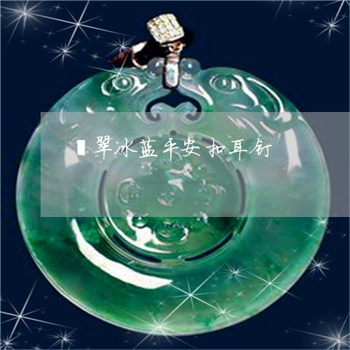 翡翠冰蓝平安扣耳钉/2023041186160 翡翠冰蓝平安扣耳钉/2023041186160