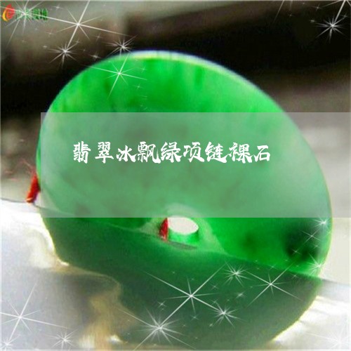 翡翠冰飘绿项链裸石/2023041113148 翡翠冰飘绿项链裸石/2023041113148
