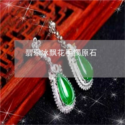 翡翠冰飘花手镯原石/2023041134048 翡翠冰飘花手镯原石/2023041134048