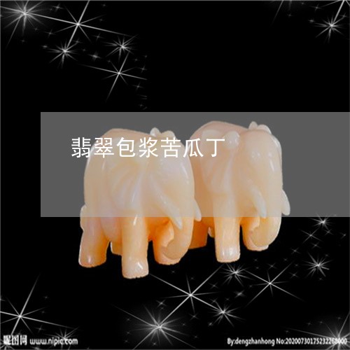 翡翠包浆苦瓜丁/2023032707172 翡翠包浆苦瓜丁/2023032707172