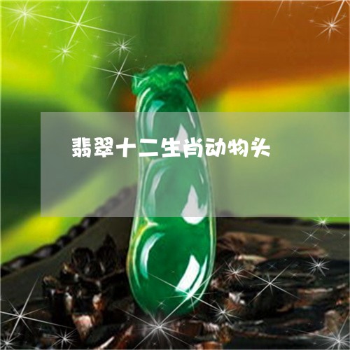 翡翠十二生肖动物头/2023041130291 翡翠十二生肖动物头/2023041130291