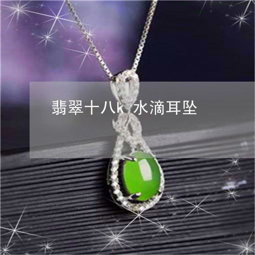 翡翠十八k水滴耳坠/2023041178392 翡翠十八k水滴耳坠/2023041178392