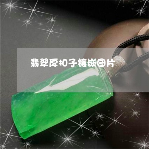 翡翠厚扣子镶嵌图片/2023041111721 翡翠厚扣子镶嵌图片/2023041111721