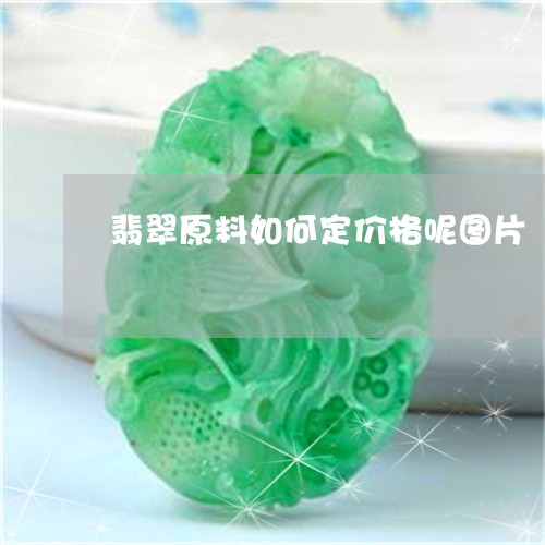 翡翠原料如何定价格呢图片/2023062873805