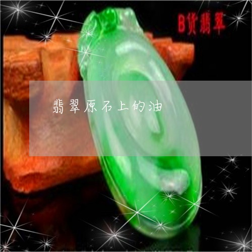 翡翠原石上的油/2023032774716 翡翠原石上的油/2023032774716