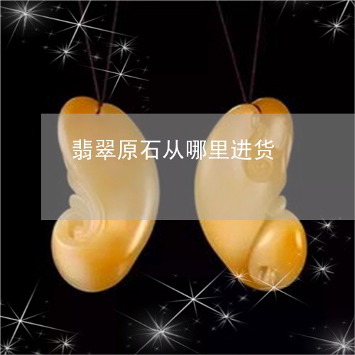 翡翠原石从哪里进货/2023041188591 翡翠原石从哪里进货/2023041188591