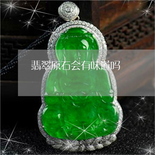 翡翠原石会有味道吗/2023041176363 翡翠原石会有味道吗/2023041176363