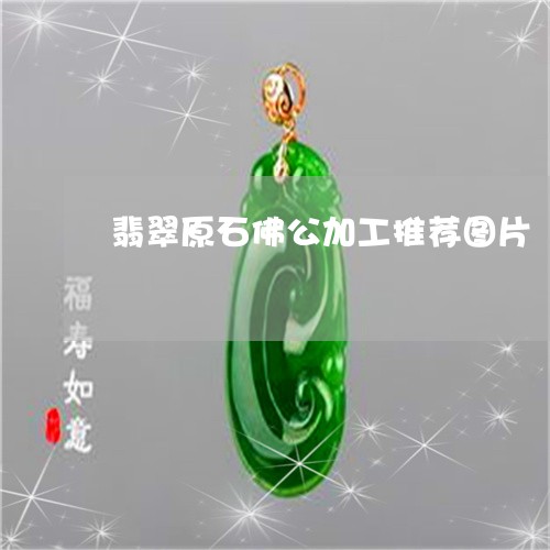 翡翠原石佛公加工推荐图片/2023062841593